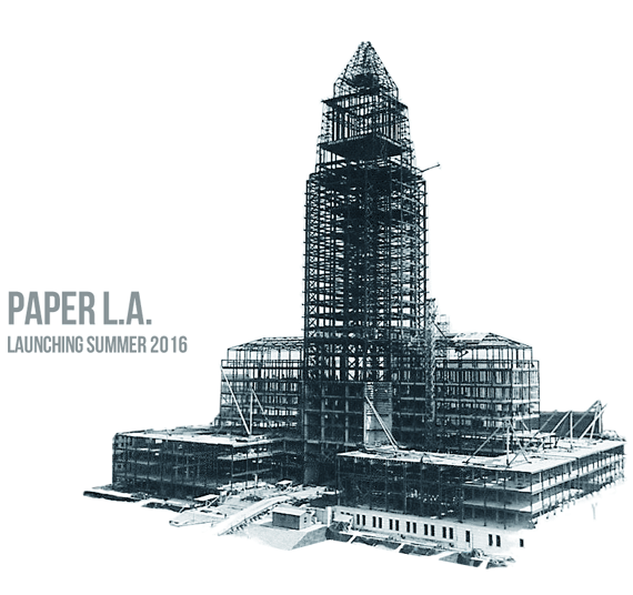 Paper LA, Los Angeles City Hall, Launching Summer 2016